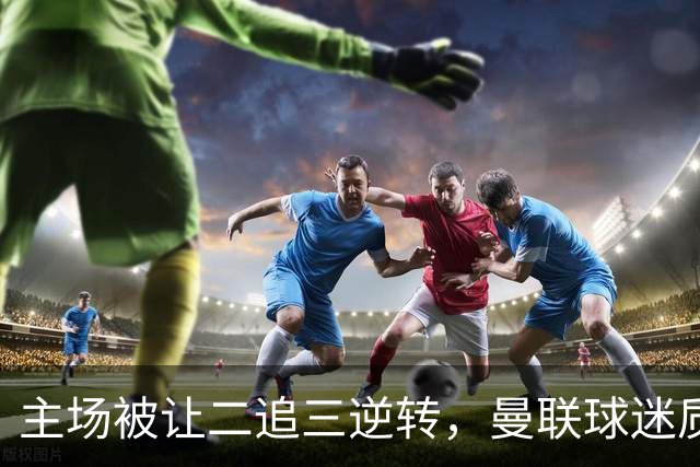 主场被让二追三逆转，曼联球迷质问球队：到底TM怎么回事？