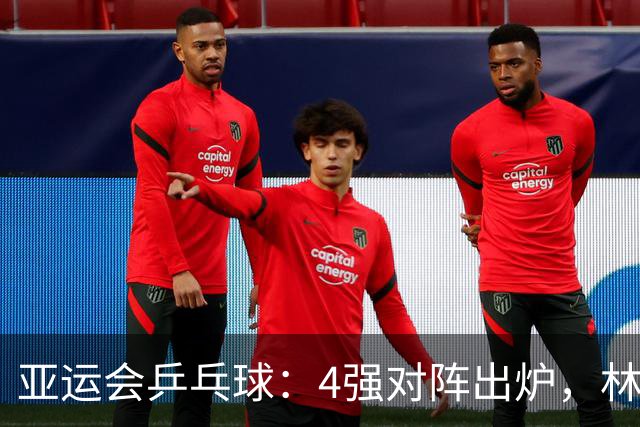 亚运会乒乓球：4强对阵出炉，林诗栋2:3爆冷，王楚钦独拿2分