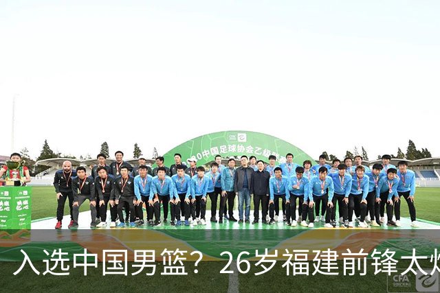 入选中国男篮？26岁福建前锋太炸裂：2场15次抢断，获赞CBA伦纳德
