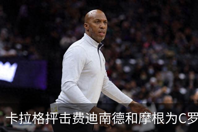 卡拉格抨击费迪南德和摩根为C罗辩护“令人尴尬”