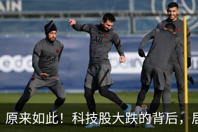 原来如此！科技股大跌的背后，居然有这么多利空！