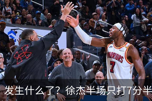 发生什么了？徐杰半场只打7分半钟 0出手各项数据挂蛋 正负值-9