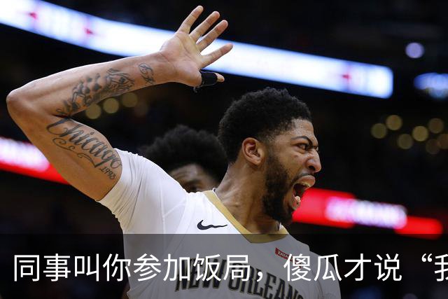 同事叫你参加饭局，傻瓜才说“我有事，就不去了”，聪明人这样说