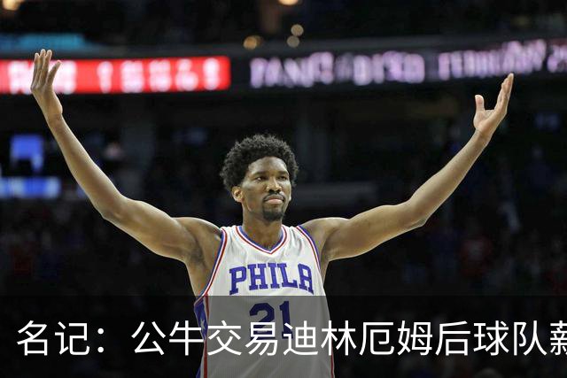 名记：公牛交易迪林厄姆后球队薪资超过工资帽 距奢侈税线3460万