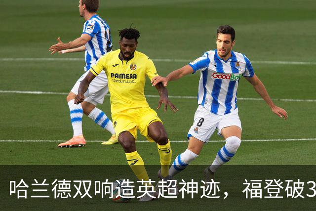 哈兰德双响造英超神迹，福登破307天球荒，曼城3-2全胜领跑