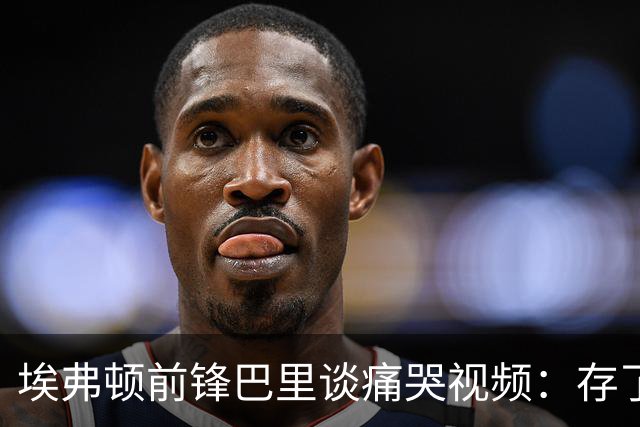 埃弗顿前锋巴里谈痛哭视频：存了三周才发
