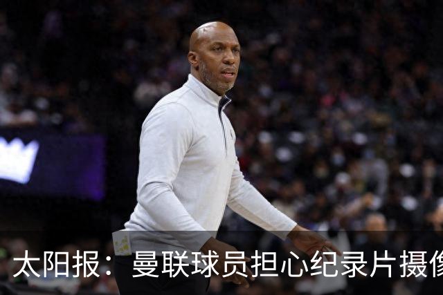 太阳报：曼联球员担心纪录片摄像机影响表现