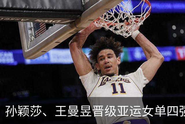 孙颖莎、王曼昱晋级亚运女单四强，半决赛均将遭遇日本选手