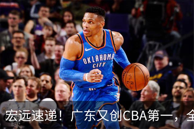 宏远速递！广东又创CBA第一，全队出发进行体测，崔永熙到深圳度假