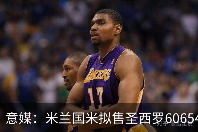 意媒：米兰国米拟售圣西罗60654个座椅