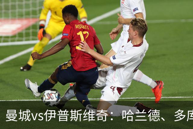 曼城vs伊普斯维奇：哈兰德、多库先发，布阿迪出战