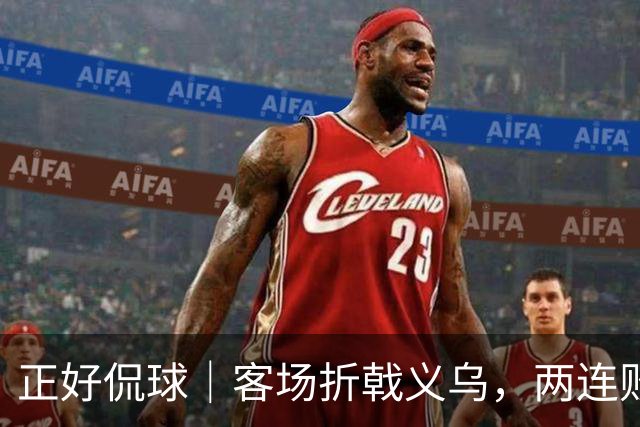 正好侃球｜客场折戟义乌，两连败面前山东需要直面短板