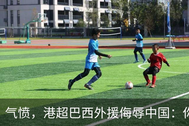 气愤，港超巴西外援侮辱中国：你以为我想当中国人，我只是来赚你们的钱