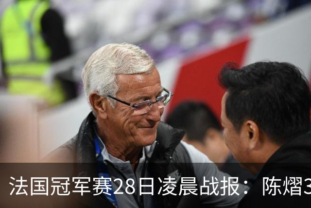 法国冠军赛28日凌晨战报：陈熠3-1，松岛辉空未爆冷，附曼昱赛程