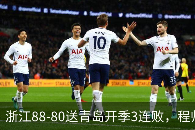 浙江88-80送青岛开季3连败，程帅澎16分，王奕博15+10