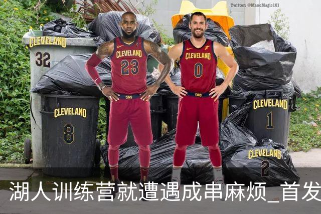 湖人训练营就遭遇成串麻烦 首发难产+布朗尼碍事？