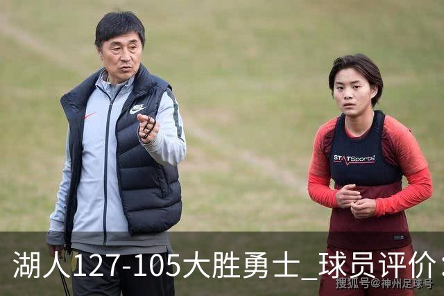 湖人127-105大胜勇士 球员评价：5人优秀，2人及格，2人低迷