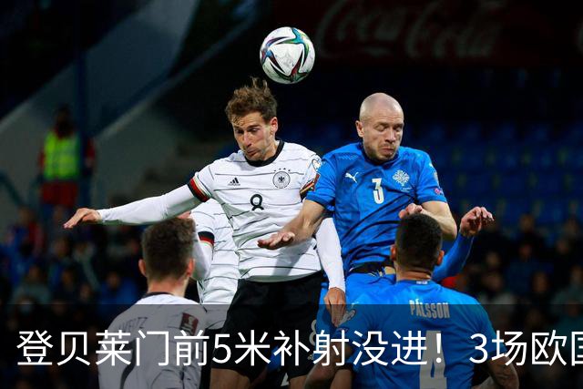 登贝莱门前5米补射没进！3场欧国联0进球0助攻，金球奖难了