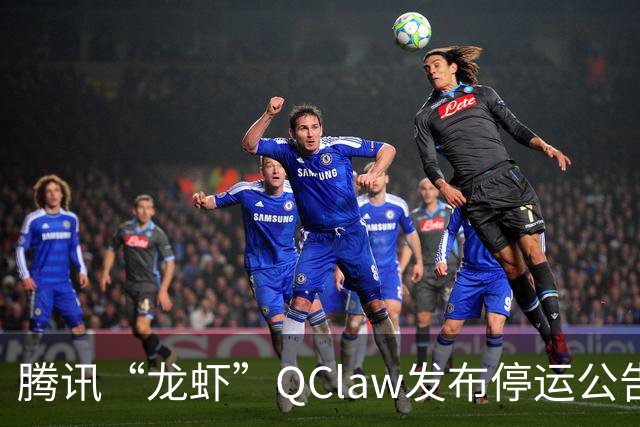 腾讯“龙虾”QClaw发布停运公告，今年3月申请多枚“QCLAW”商标，仍处于等待实质审查状态，前负责人已于6月底离职