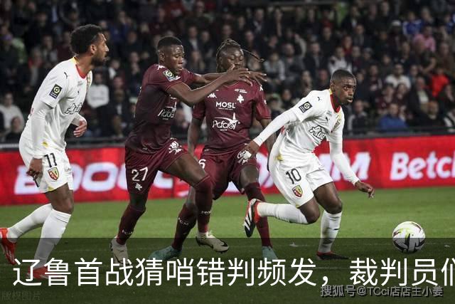 辽鲁首战猜哨错判频发，裁判员们是否也该适应联赛的进步