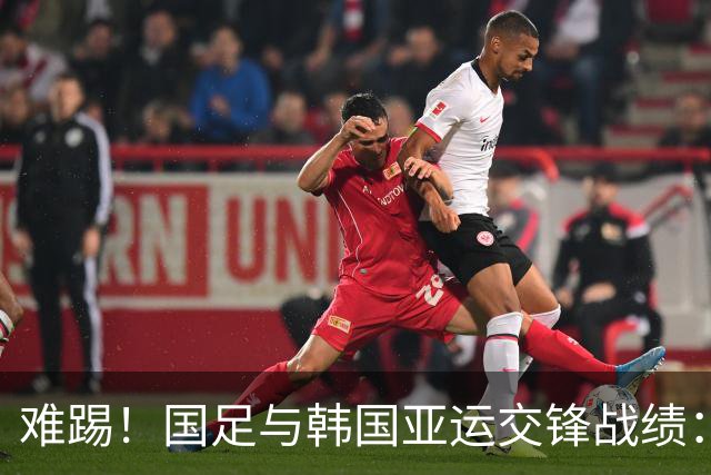 难踢！国足与韩国亚运交锋战绩：此前5战全败 4次遭零封