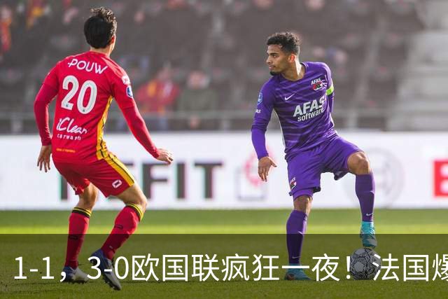 1-1，3-0欧国联疯狂一夜！法国爆冷，土耳其惨败，最新积分出炉！