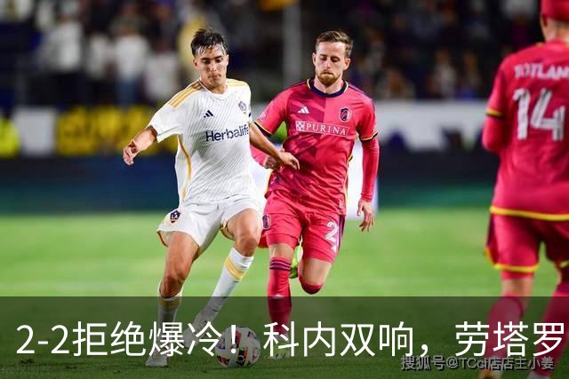 2-2拒绝爆冷！科内双响，劳塔罗梅开二度，国米让二追二战平罗马