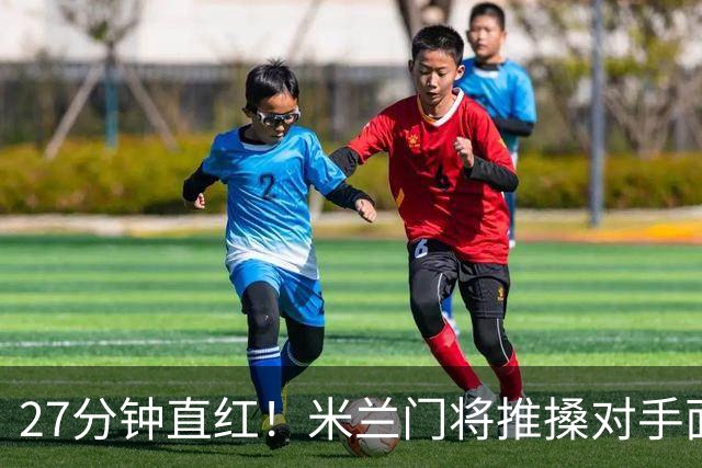 27分钟直红！米兰门将推搡对手面部，VAR确认判罚