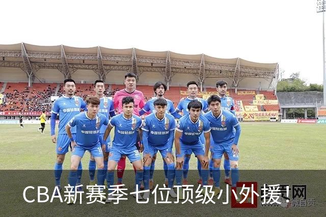 CBA新赛季七位顶级小外援！