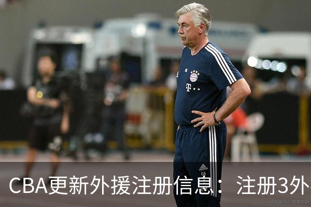 CBA更新外援注册信息：注册3外援的共12队 注册单外援的只有广东
