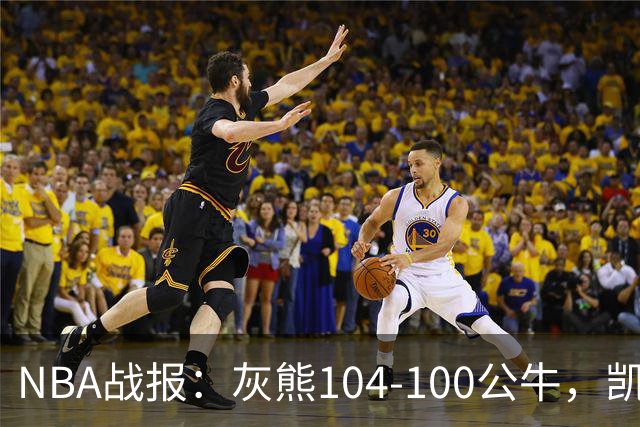 NBA战报：灰熊104-100公牛，凯莱布-威尔逊21分